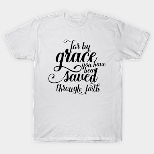 For By Grace You Have Been Saved Through Faith T-Shirt